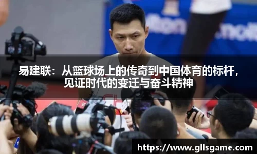 易建联：从篮球场上的传奇到中国体育的标杆，见证时代的变迁与奋斗精神
